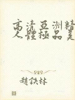 高清亚洲精品爱人体极品美女