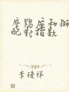 摩羯座和狮子座配对指数