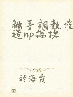 触手调教催眠改造np总攻