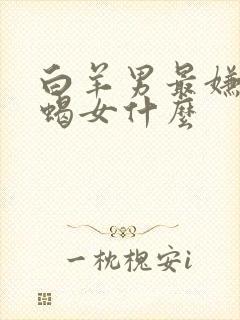 白羊男最嫌弃天蝎女什么