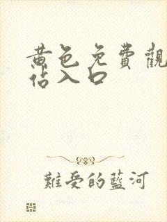 黄色免费观看网站入口