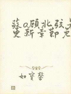 苏o顾北弦最新更新章节免费阅读