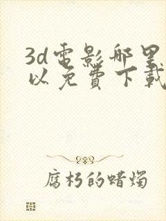 3d电影哪里可以免费下载