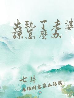 出轨了老婆不原谅怎么办