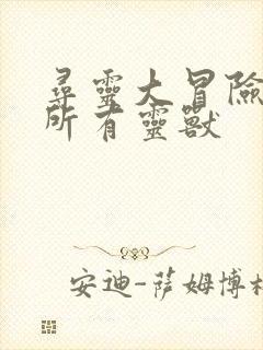 寻灵大冒险马诺所有灵兽