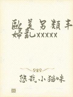 欧美另类丰满熟妇乱xxxxx