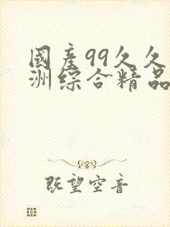 国产99久久亚洲综合精品西