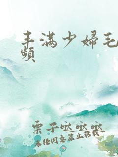 丰满少妇毛片视频