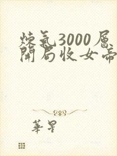 炼气3000层开局收女帝为徒txt全文下载