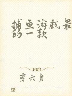 捕鱼游戏最好玩的一款