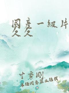 国产一级片久久久久