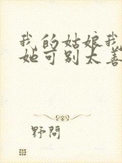 我的姑娘我希望她可别太善良是什么歌