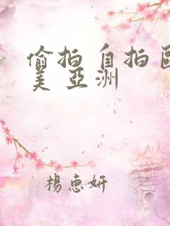 偷拍 自拍 欧美 亚洲