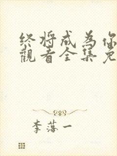 终将成为你在线观看全集免费播放