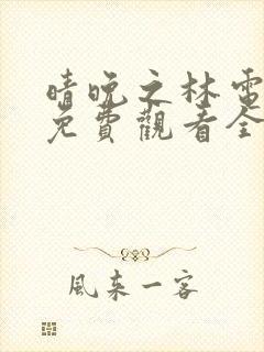 晴晚之林电视剧免费观看全集高清