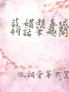 苏媚赵春城小说49话笔趣阁