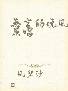 无言的晚风歌曲原唱