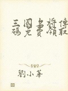 三国名将传礼包码免费领取2025最新版