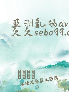 亚洲乱码av久久久sebo99.com
