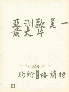 亚洲欧美一级特黄大片