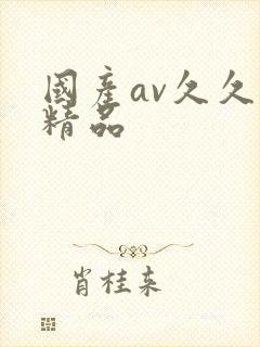 国产av久久久精品