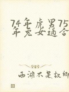 74年虎男75年兔女适合做夫妻吗