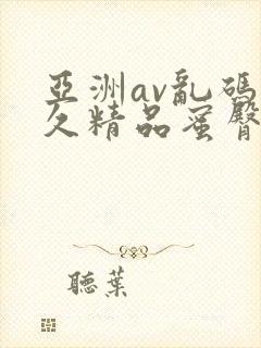 亚洲av乱码久久精品蜜臀