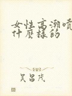 女性高潮喷水是什么样的