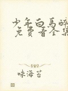 少年白马醉春风 免费看全集