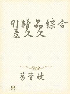 91精品综合国产久久