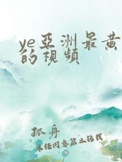 ye亚洲最黄色的视频