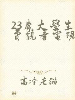 23岁大学生免费观看电视剧呀