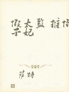 假太监 推倒太子妃