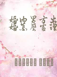 婚内男方出轨离婚怎么处理财产分割