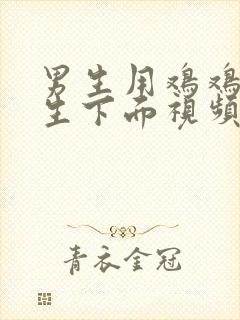 男生用鸡鸡插女生下面视频