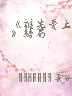 《谁先爱上他的》结局