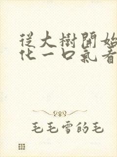 从大树开始的进化一口气看完