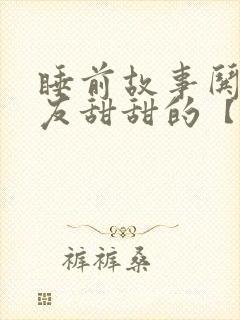 睡前故事哄女朋友甜甜的【5篇】