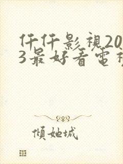 仟仟影视2023最好看电视剧