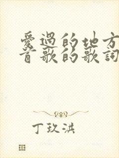 爱过的地方是哪首歌的歌词