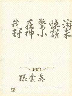 我在惊悚游戏里封神小说未删减版