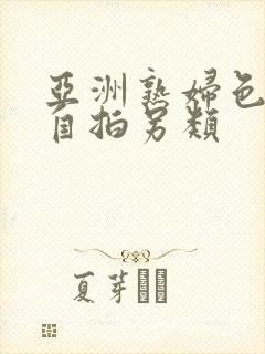 亚洲熟妇色自偷自拍另类