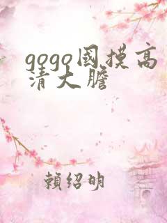 gogo国摸高清大胆