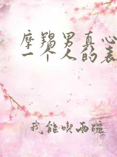 摩羯男真心喜欢一个人的表现