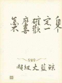 怎么确定自己喜不喜欢一个男生