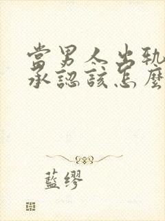 当男人出轨死不承认该怎么办