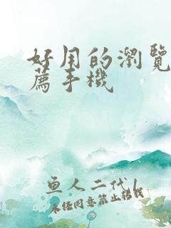 好用的浏览器推荐手机