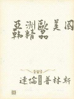 亚洲欧美国产日韩精品