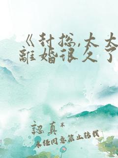 《封总,太太想离婚很久了》短剧