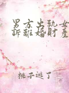 男方出轨女方起诉离婚财产怎么分